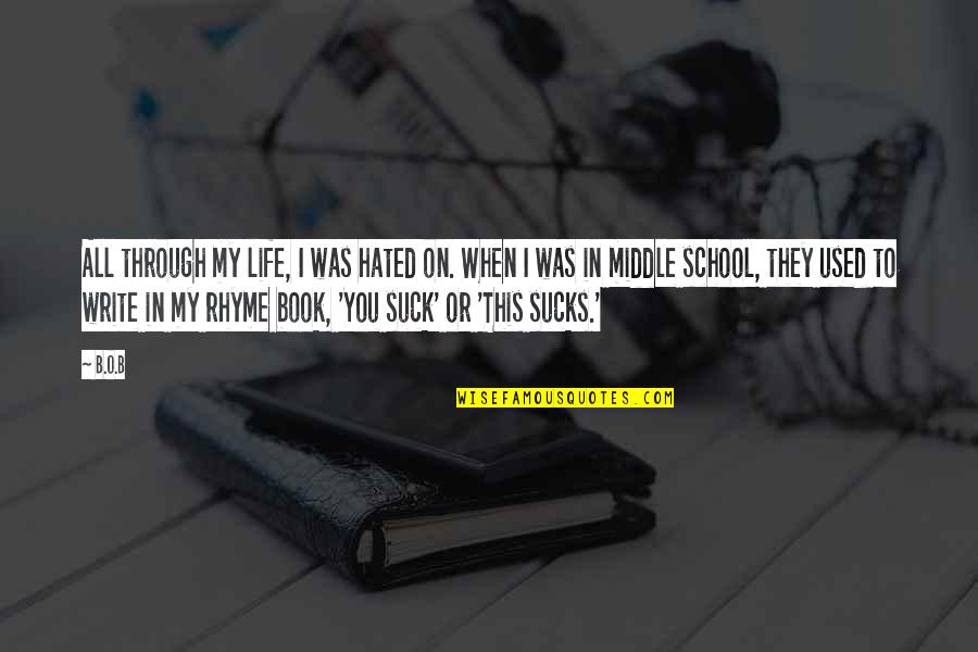 My School Quotes By B.o.B: All through my life, I was hated on. My School Quotes By B.o.B: All through my life, I was hated on.