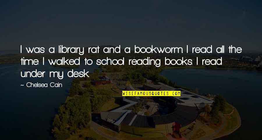 My School Quotes By Chelsea Cain: I was a library rat and a bookworm.