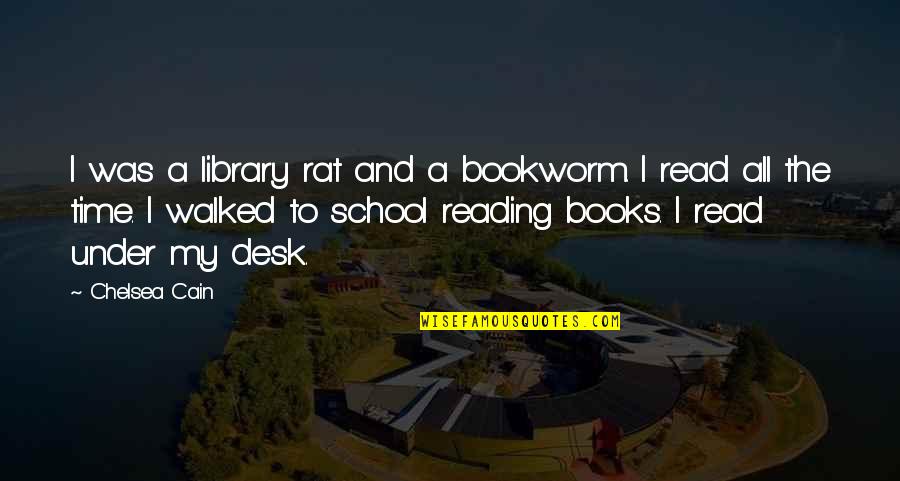 My School Quotes By Chelsea Cain: I was a library rat and a bookworm. My School Quotes By Chelsea Cain: I was a library rat and a bookworm.