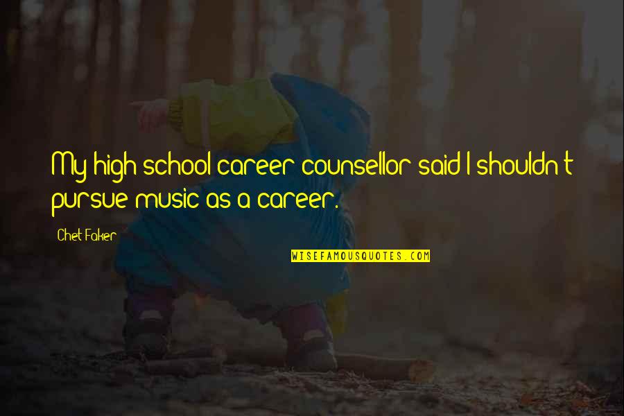 My School Quotes By Chet Faker: My high school career counsellor said I shouldn't