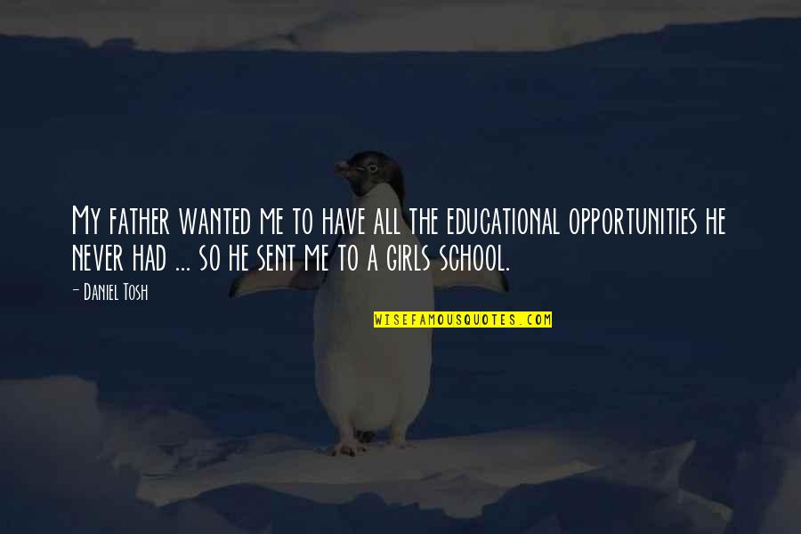 My School Quotes By Daniel Tosh: My father wanted me to have all the My School Quotes By Daniel Tosh: My father wanted me to have all the