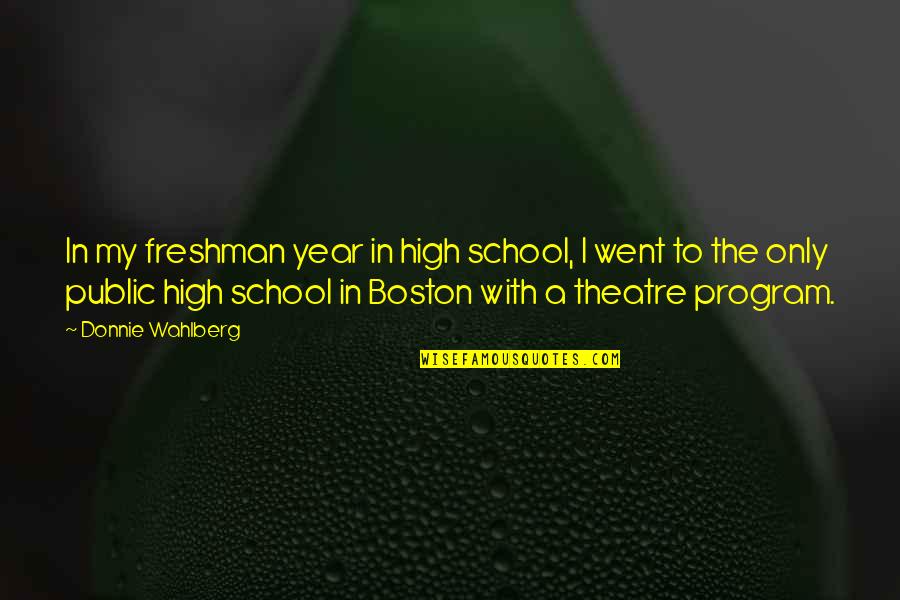 My School Quotes By Donnie Wahlberg: In my freshman year in high school, I