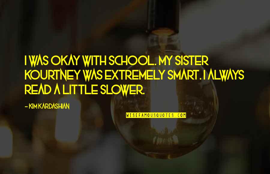 My School Quotes By Kim Kardashian: I was okay with school. My sister Kourtney
