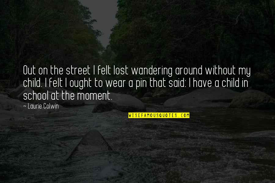 My School Quotes By Laurie Colwin: Out on the street I felt lost wandering