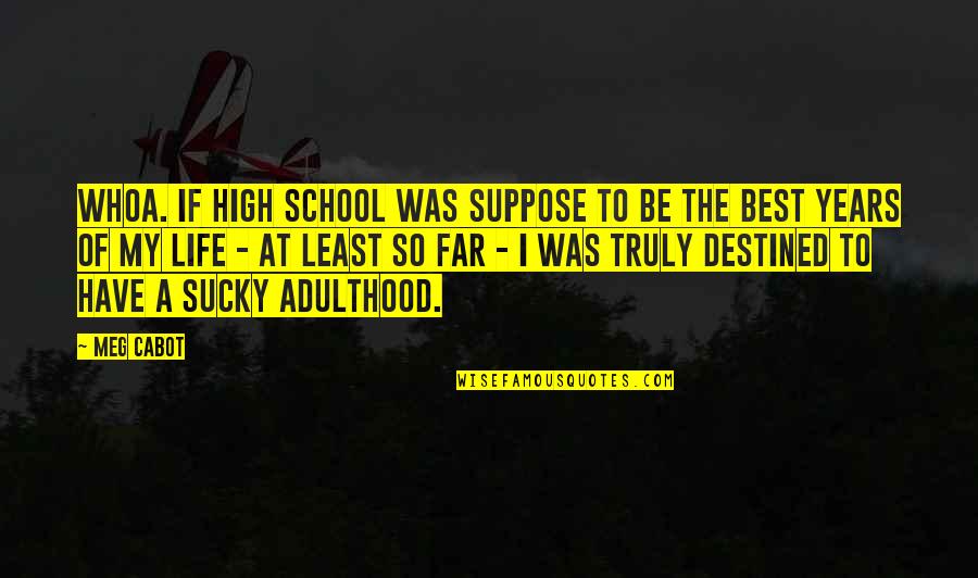 My School Quotes By Meg Cabot: Whoa. If high school was suppose to be My School Quotes By Meg Cabot: Whoa. If high school was suppose to be