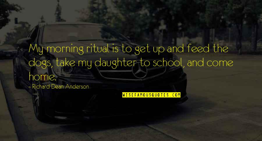 My School Quotes By Richard Dean Anderson: My morning ritual is to get up and My School Quotes By Richard Dean Anderson: My morning ritual is to get up and