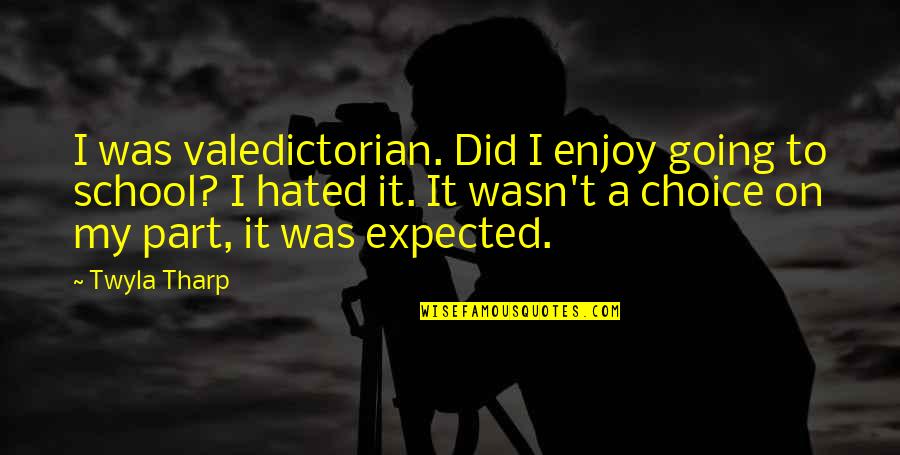 My School Quotes By Twyla Tharp: I was valedictorian. Did I enjoy going to My School Quotes By Twyla Tharp: I was valedictorian. Did I enjoy going to