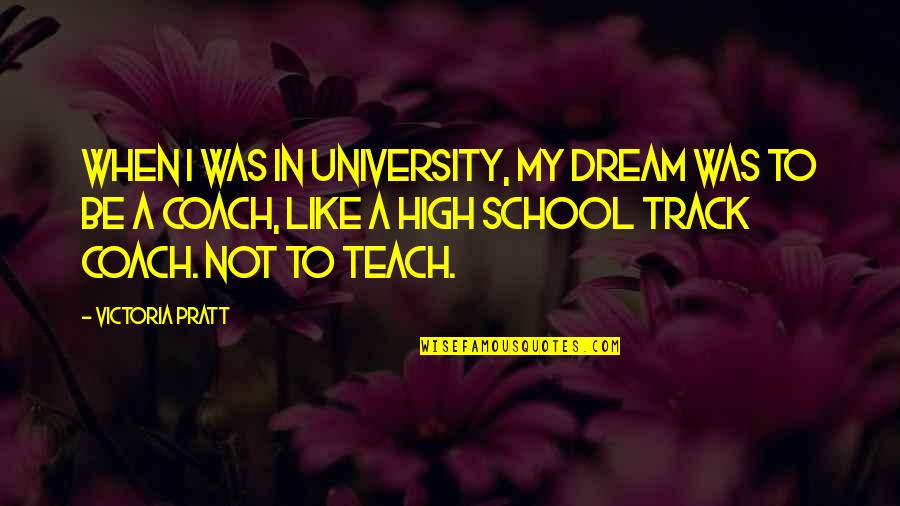 My School Quotes By Victoria Pratt: When I was in university, my dream was