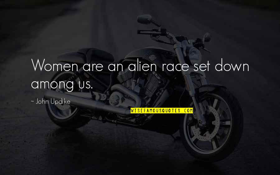 My School Related Quotes By John Updike: Women are an alien race set down among