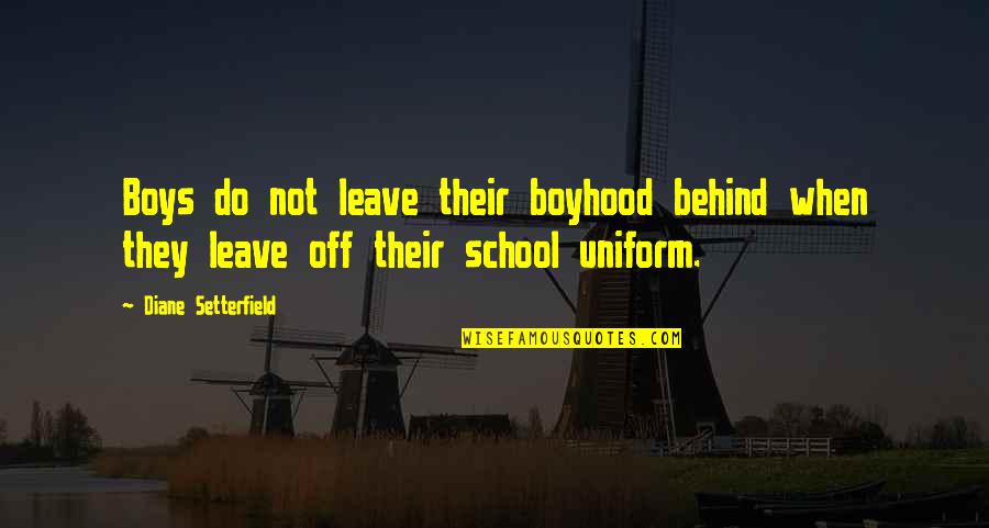 My School Uniform Quotes By Diane Setterfield: Boys do not leave their boyhood behind when My School Uniform Quotes By Diane Setterfield: Boys do not leave their boyhood behind when