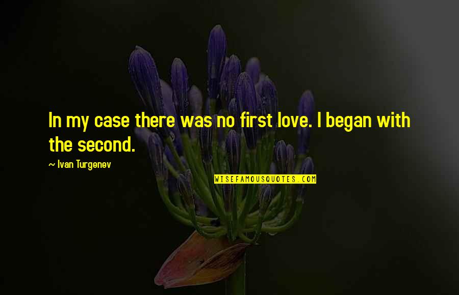 My Second Love Quotes By Ivan Turgenev: In my case there was no first love.