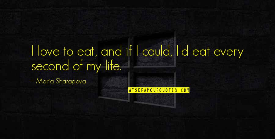 My Second Love Quotes By Maria Sharapova: I love to eat, and if I could,