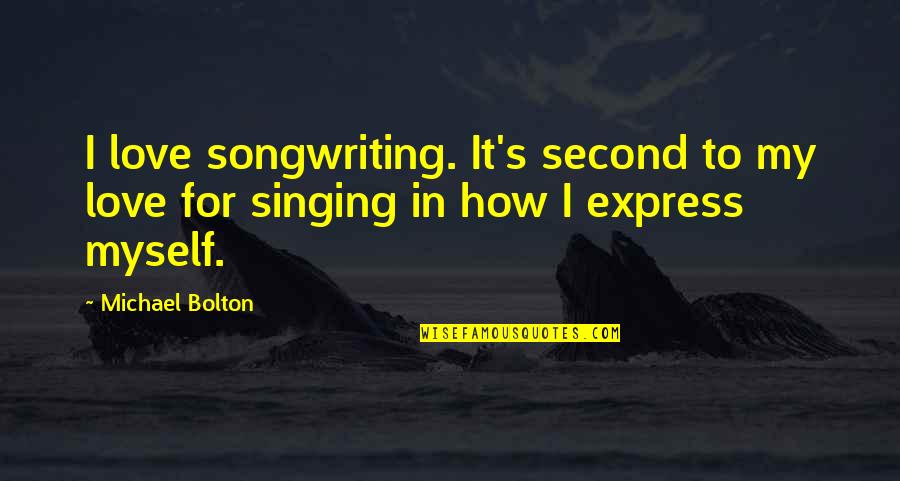 My Second Love Quotes By Michael Bolton: I love songwriting. It's second to my love