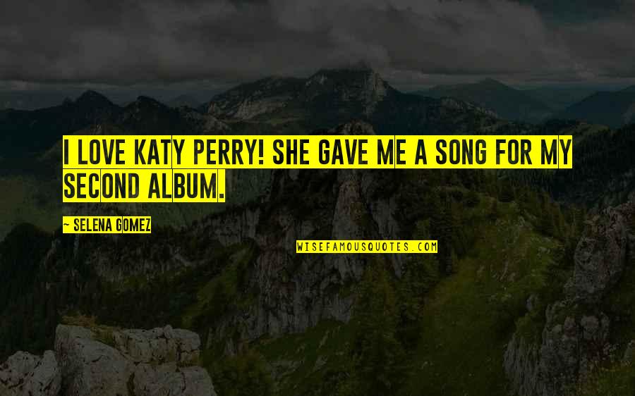 My Second Love Quotes By Selena Gomez: I love Katy Perry! She gave me a