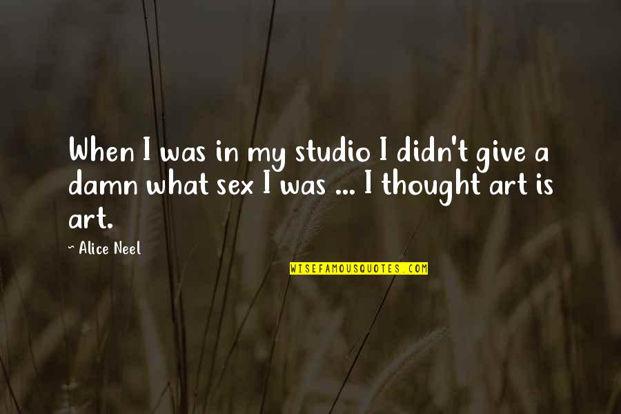 My Secret Admirer Quotes By Alice Neel: When I was in my studio I didn't