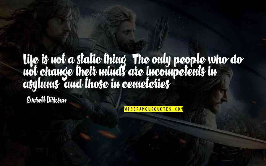 My Secret Crush Quotes By Everett Dirksen: Life is not a static thing. The only