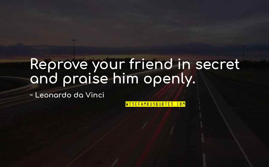 My Secret Friend Quotes By Leonardo Da Vinci: Reprove your friend in secret and praise him My Secret Friend Quotes By Leonardo Da Vinci: Reprove your friend in secret and praise him