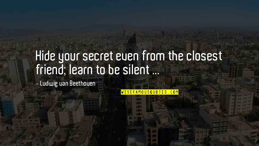 My Secret Friend Quotes By Ludwig Van Beethoven: Hide your secret even from the closest friend; My Secret Friend Quotes By Ludwig Van Beethoven: Hide your secret even from the closest friend;