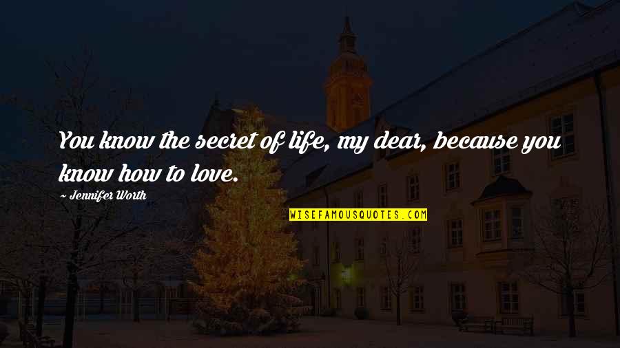 My Secret Love Quotes By Jennifer Worth: You know the secret of life, my dear,