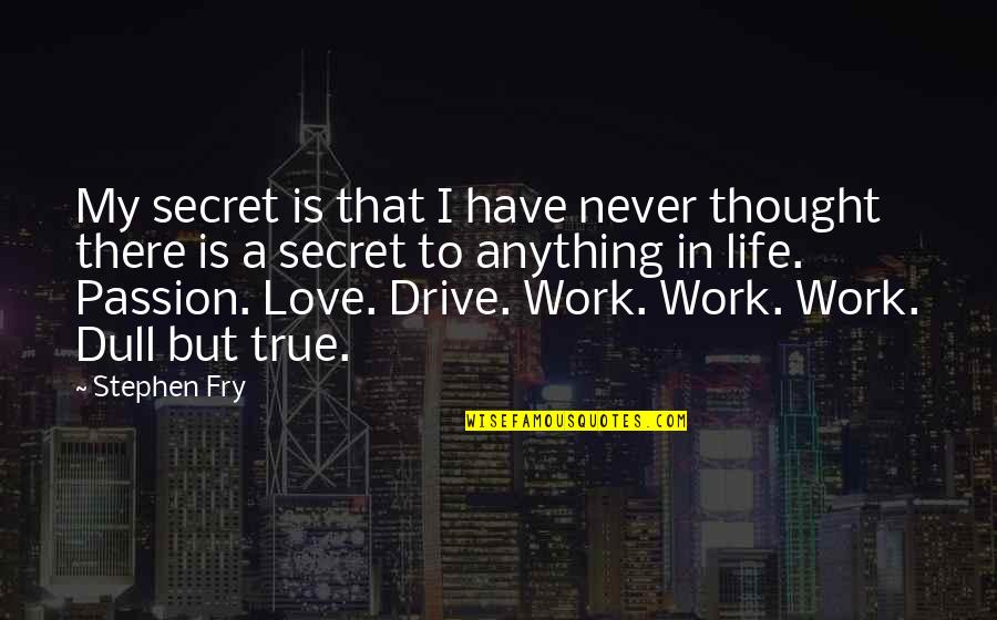 My Secret Love Quotes By Stephen Fry: My secret is that I have never thought