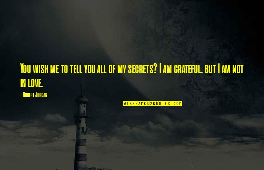 My Secrets Quotes By Robert Jordan: You wish me to tell you all of