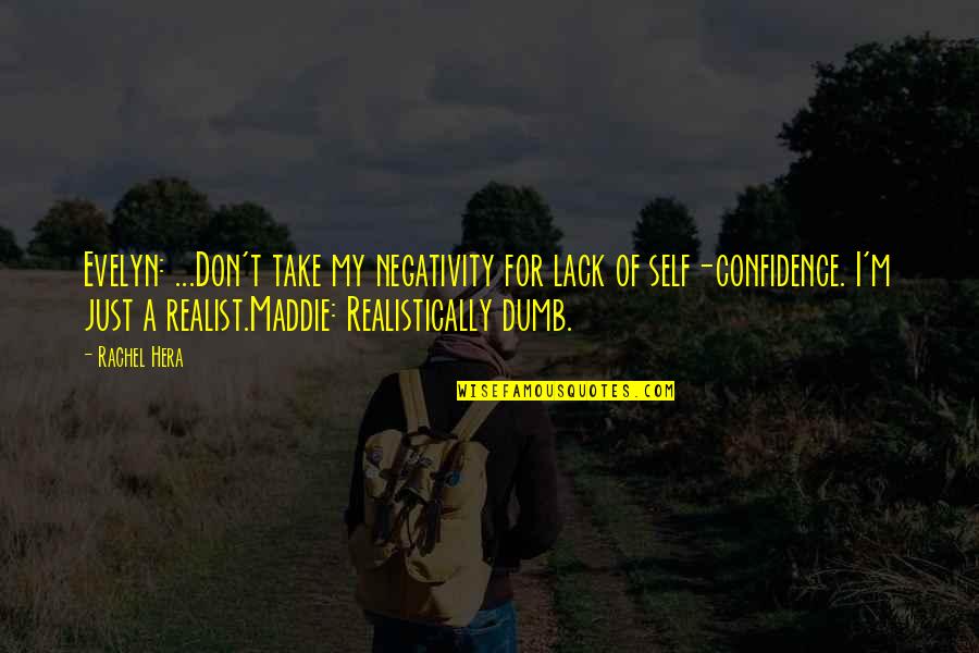 My Self Confidence Quotes By Rachel Hera: Evelyn: ...Don't take my negativity for lack of My Self Confidence Quotes By Rachel Hera: Evelyn: ...Don't take my negativity for lack of