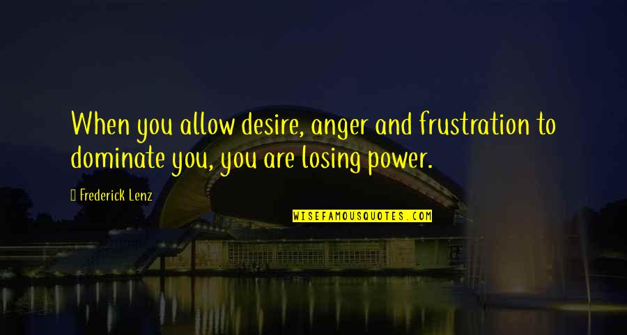 My Self Introduction Quotes By Frederick Lenz: When you allow desire, anger and frustration to