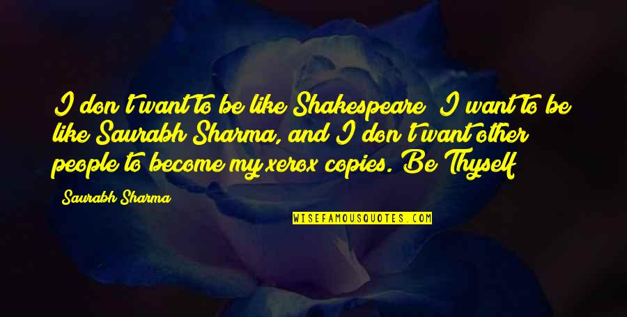 My Self Motivation Quotes By Saurabh Sharma: I don't want to be like Shakespeare; I My Self Motivation Quotes By Saurabh Sharma: I don't want to be like Shakespeare; I