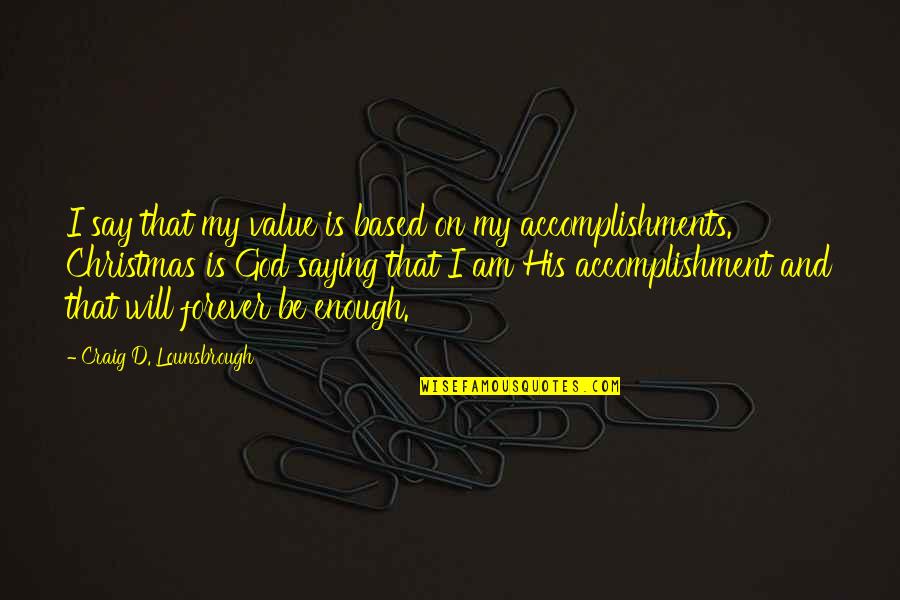 My Self Worth Quotes By Craig D. Lounsbrough: I say that my value is based on My Self Worth Quotes By Craig D. Lounsbrough: I say that my value is based on