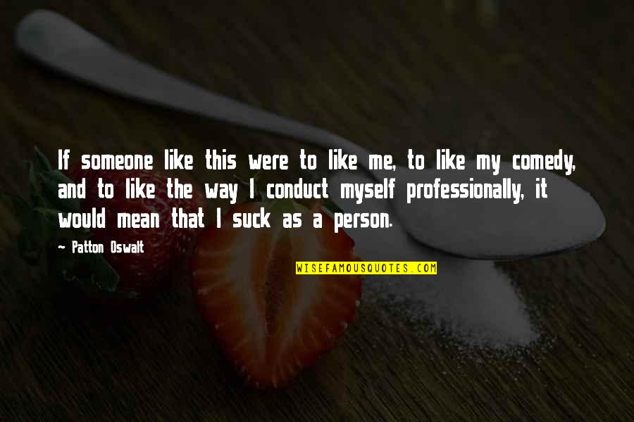 My Self Worth Quotes By Patton Oswalt: If someone like this were to like me,