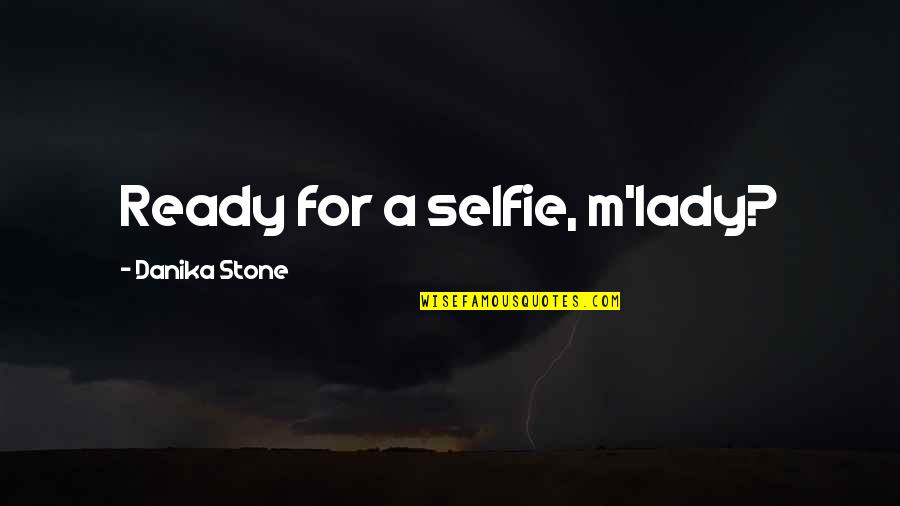 My Selfie Quotes By Danika Stone: Ready for a selfie, m'lady?