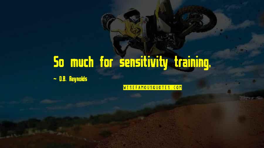 My Sensitivity Quotes By D.B. Reynolds: So much for sensitivity training,