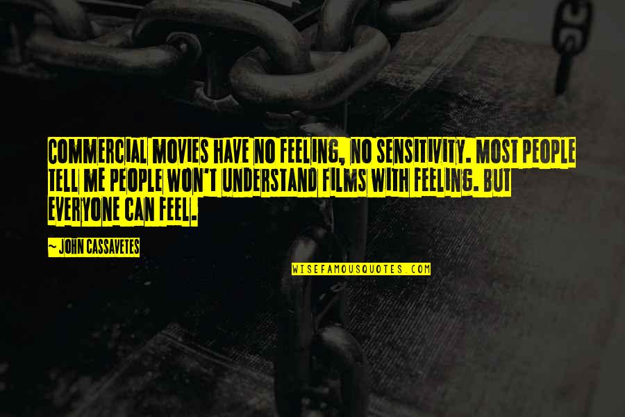 My Sensitivity Quotes By John Cassavetes: Commercial movies have no feeling, no sensitivity. Most