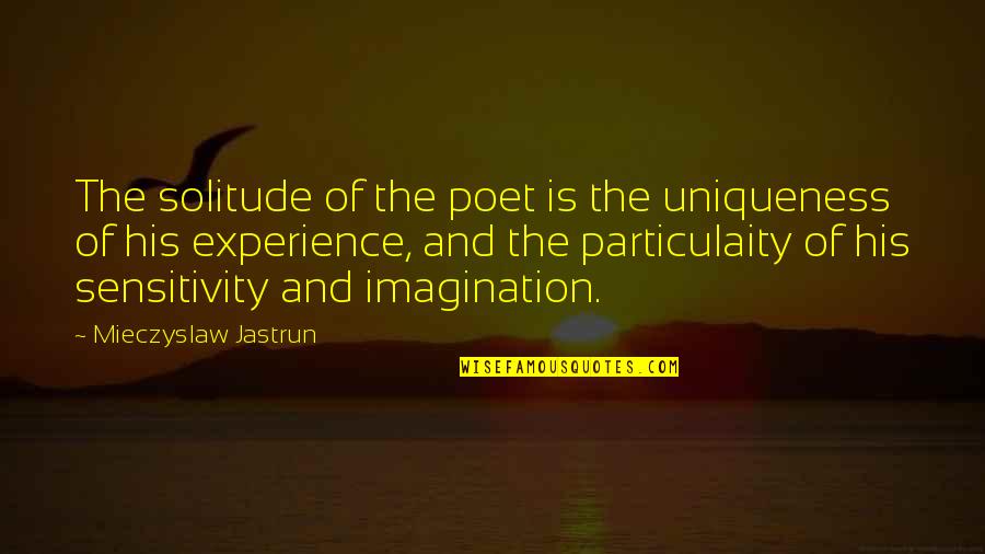 My Sensitivity Quotes By Mieczyslaw Jastrun: The solitude of the poet is the uniqueness