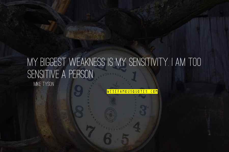 My Sensitivity Quotes By Mike Tyson: My biggest weakness is my sensitivity. I am