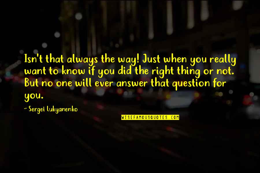 My Sergei Quotes By Sergei Lukyanenko: Isn't that always the way! Just when you