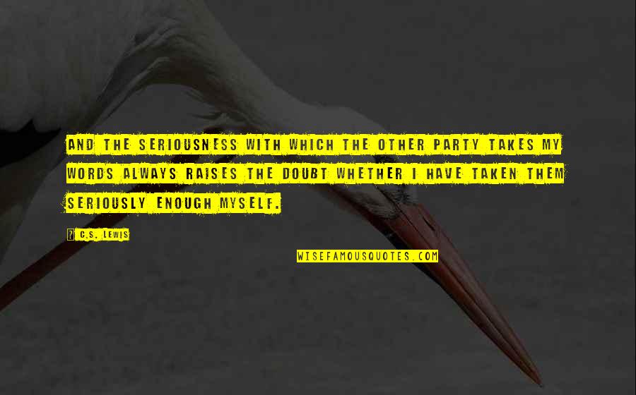 My Seriousness Quotes By C.S. Lewis: And the seriousness with which the other party My Seriousness Quotes By C.S. Lewis: And the seriousness with which the other party