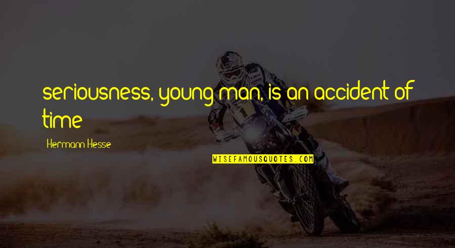 My Seriousness Quotes By Hermann Hesse: seriousness, young man, is an accident of time My Seriousness Quotes By Hermann Hesse: seriousness, young man, is an accident of time