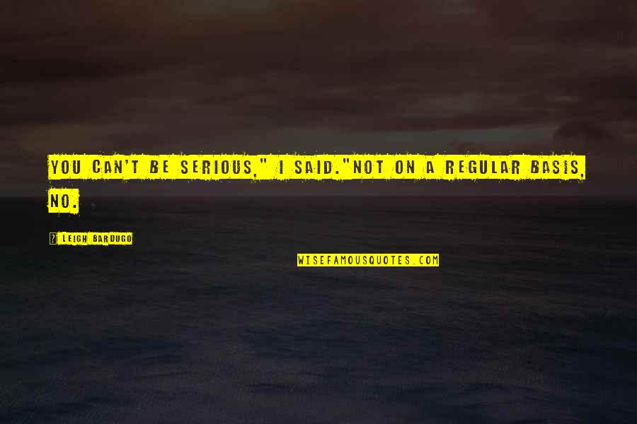 My Seriousness Quotes By Leigh Bardugo: You can't be serious," I said."Not on a My Seriousness Quotes By Leigh Bardugo: You can't be serious," I said."Not on a