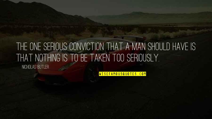 My Seriousness Quotes By Nicholas Butler: The one serious conviction that a man should My Seriousness Quotes By Nicholas Butler: The one serious conviction that a man should