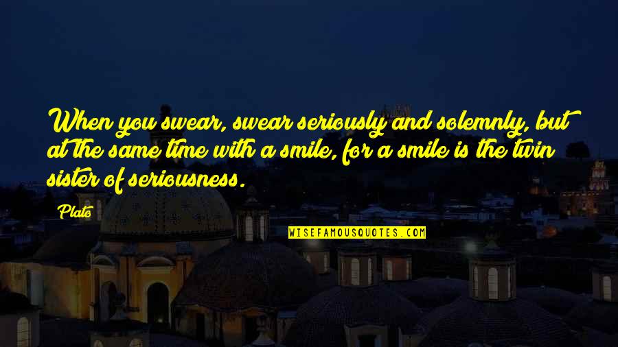 My Seriousness Quotes By Plato: When you swear, swear seriously and solemnly, but My Seriousness Quotes By Plato: When you swear, swear seriously and solemnly, but