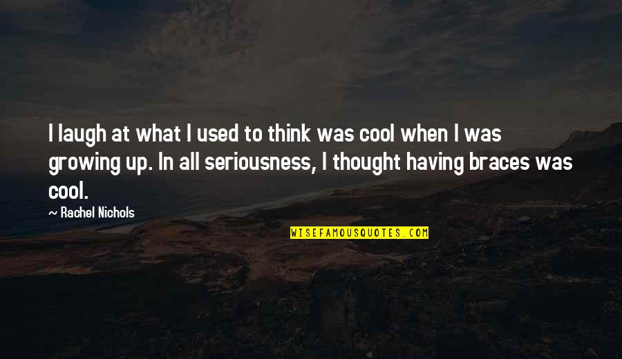 My Seriousness Quotes By Rachel Nichols: I laugh at what I used to think My Seriousness Quotes By Rachel Nichols: I laugh at what I used to think