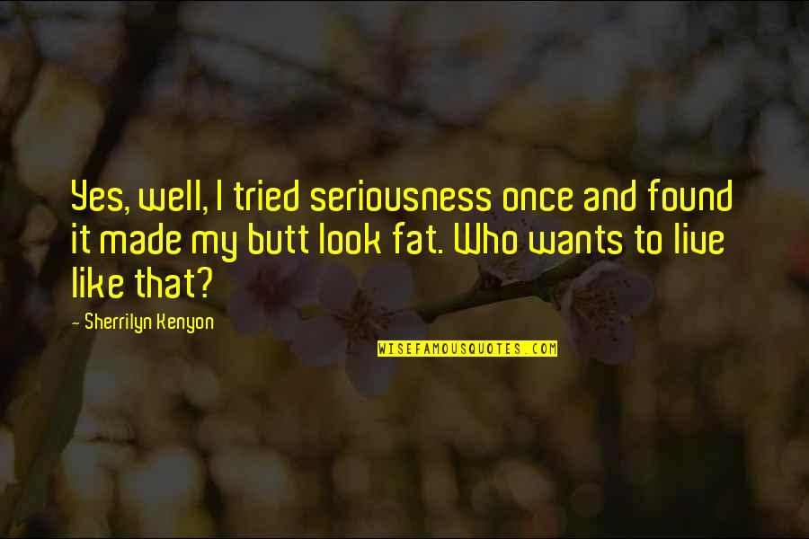 My Seriousness Quotes By Sherrilyn Kenyon: Yes, well, I tried seriousness once and found My Seriousness Quotes By Sherrilyn Kenyon: Yes, well, I tried seriousness once and found