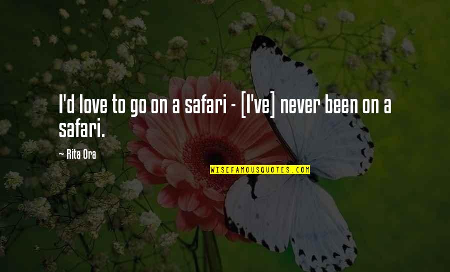 My Serotonin Quotes By Rita Ora: I'd love to go on a safari -