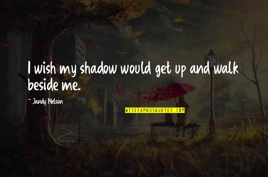 My Shadow Quotes By Jandy Nelson: I wish my shadow would get up and