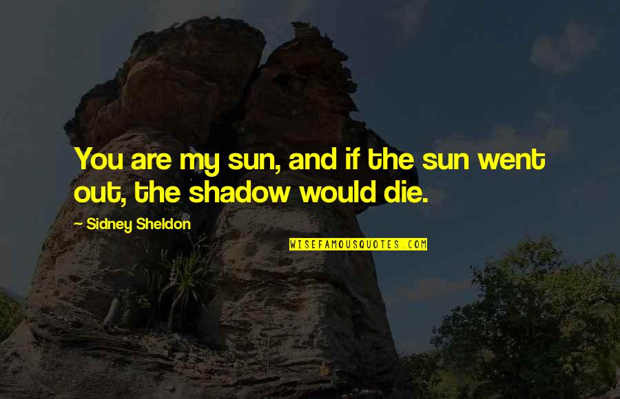 My Shadow Quotes By Sidney Sheldon: You are my sun, and if the sun