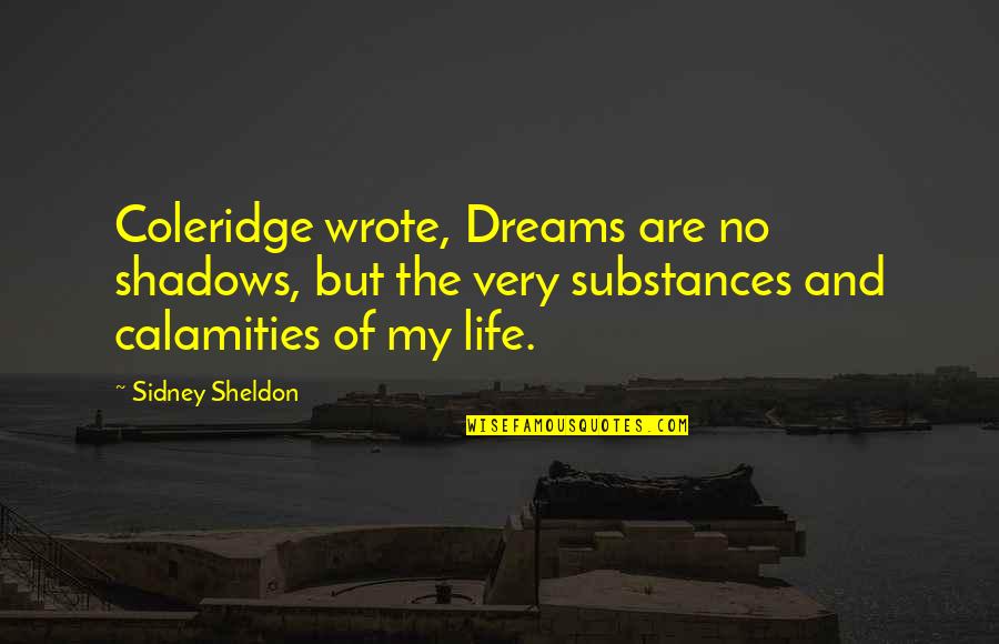 My Shadow Quotes By Sidney Sheldon: Coleridge wrote, Dreams are no shadows, but the