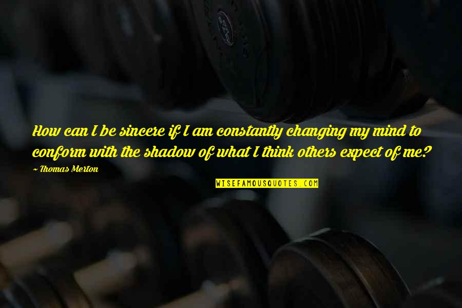 My Shadow Quotes By Thomas Merton: How can I be sincere if I am