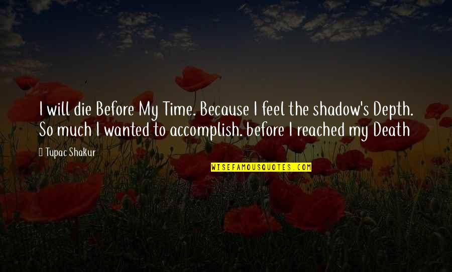 My Shadow Quotes By Tupac Shakur: I will die Before My Time. Because I