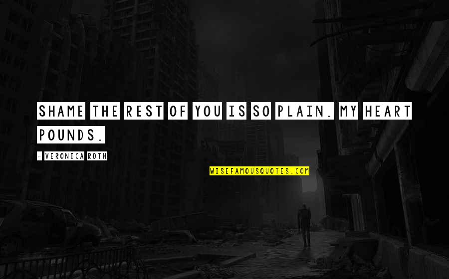 My Shame Quotes By Veronica Roth: Shame the rest of you is so plain. My Shame Quotes By Veronica Roth: Shame the rest of you is so plain.
